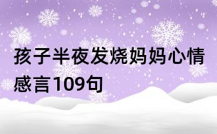 孩子半夜发烧妈妈心情感言109句