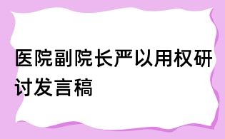 医院副院长严以用权研讨发言稿