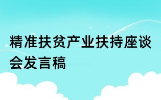 精准扶贫产业扶持座谈会发言稿