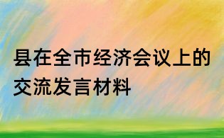 县在全市经济会议上的交流发言材料