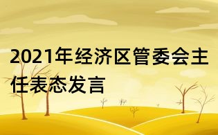 2021年经济区管委会主任表态发言