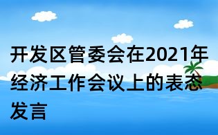 开发区管委会在2021年经济工作会议上的表态发言