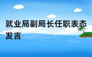 就业局副局长任职表态发言