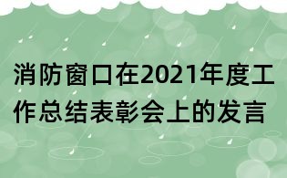 消防窗口在2021年度工作总结表彰会上的发言