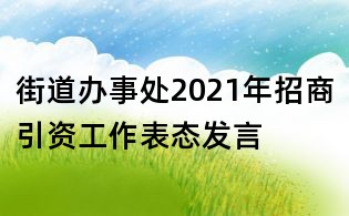 街道办事处2021年招商引资工作表态发言