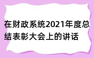 在财政系统2021年度总结表彰大会上的讲话