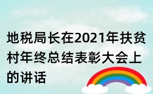 地税局长在2021年扶贫村年终总结表彰大会上的讲话