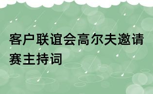 客户联谊会高尔夫邀请赛主持词