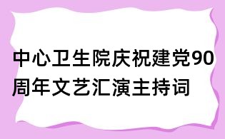 中心卫生院庆祝建党90周年文艺汇演主持词