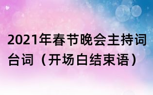 2021年春节晚会主持词台词(开场白结束语)