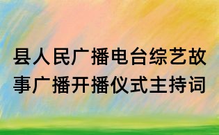 县人民广播电台综艺故事广播开播仪式主持词