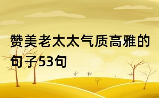 赞美老太太气质高雅的句子53句