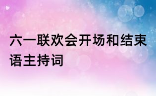 六一联欢会开场和结束语主持词