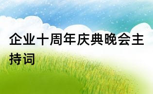 企业十周年庆典晚会主持词