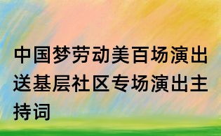 中国梦劳动美百场演出送基层社区专场演出主持词