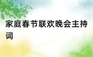 家庭春节联欢晚会主持词