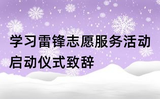 学习雷锋志愿服务活动启动仪式致辞