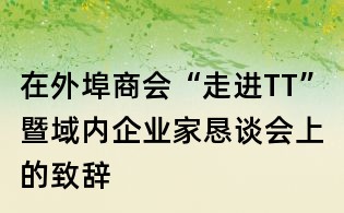 在外埠商会“走进TT”暨域内企业家恳谈会上的致辞