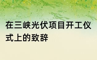 在三峡光伏项目开工仪式上的致辞