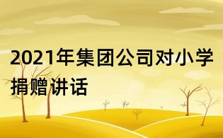 2021年集团公司对小学捐赠讲话