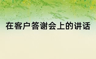 在客户答谢会上的讲话