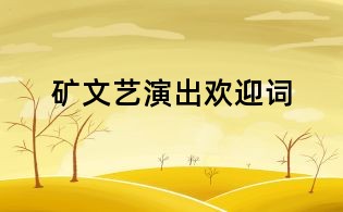 矿文艺演出欢迎词