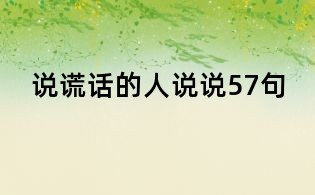 说谎话的人说说57句