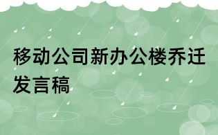 移动公司新办公楼乔迁发言稿