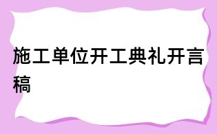 施工单位开工典礼开言稿