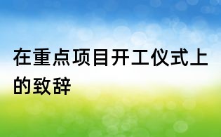 在重点项目开工仪式上的致辞