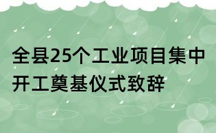 全县25个工业项目集中开工奠基仪式致辞