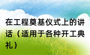 在工程奠基仪式上的讲话(适用于各种开工典礼)