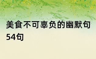 美食不可辜负的幽默句54句
