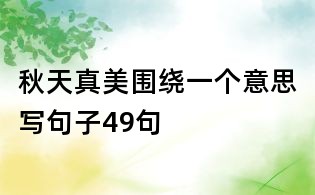 秋天真美围绕一个意思写句子49句
