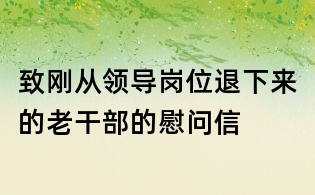 致刚从领导岗位退下来的老干部的慰问信