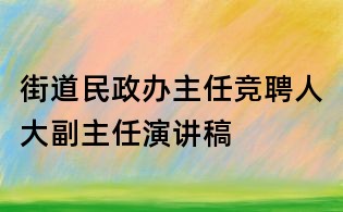 街道民政办主任竞聘人大副主任演讲稿