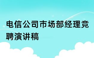 电信公司市场部经理竞聘演讲稿