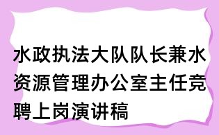 水政执法大队队长兼水资源管理办公室主任竞聘上岗演讲稿
