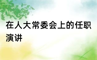在人大常委会上的任职演讲