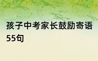 孩子中考家长鼓励寄语55句