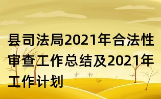 县司法局2021年合法性审查工作总结及2021年工作计划