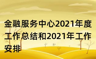 金融服务中心2021年度工作总结和2021年工作安排