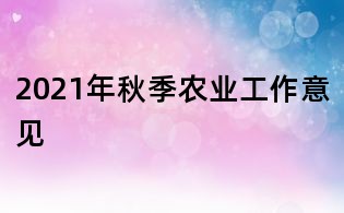 2021年秋季农业工作意见