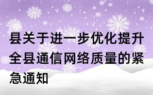 县关于进一步优化提升全县通信网络质量的紧急通知