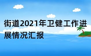 街道2021年卫健工作进展情况汇报