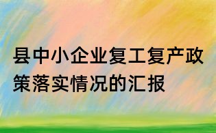 县中小企业复工复产政策落实情况的汇报