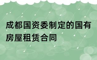 成都国资委制定的国有房屋租赁合同