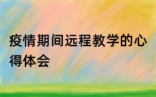 疫情期间远程教学的心得体会