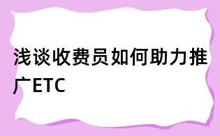 浅谈收费员如何助力推广ETC