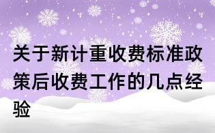 关于新计重收费标准政策后收费工作的几点经验